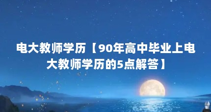 电大教师学历【90年高中毕业上电大教师学历的5点解答】