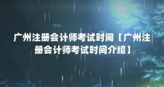 广州注册会计师考试时间【广州注册会计师考试时间介绍】