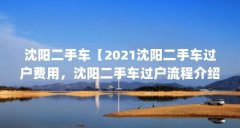 沈阳二手车【2021沈阳二手车过户费用，沈阳二手车过户流程介绍】