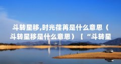 斗转星移,时光荏苒是什么意思（斗转星移是什么意思）【“斗转星移”是什么