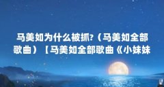 马美如为什么被抓?(马美如全部歌曲)【马美如全部歌曲《小妹妹送情郎》《