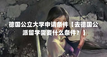 德国公立大学申请条件【去德国公派留学需要什么条件？】
