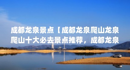 成都龙泉景点【成都龙泉爬山龙泉爬山十大必去景点推荐，成都龙泉避暑地点推荐】