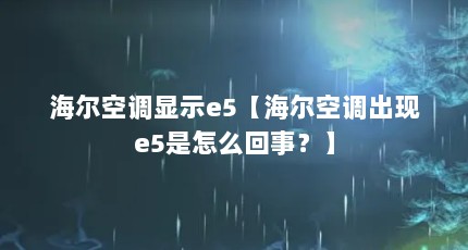 海尔空调显示e5【海尔空调出现e5是怎么回事？】