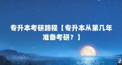 专升本考研路程【专升本从第几年准备考研?】