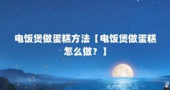 电饭煲做蛋糕方法【电饭煲做蛋糕怎么做？】