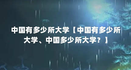 中国有多少所大学【中国有多少所大学、中国多少所大学？】