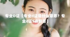 专业D证【专业d证是什么意思？专业d证5点解答】