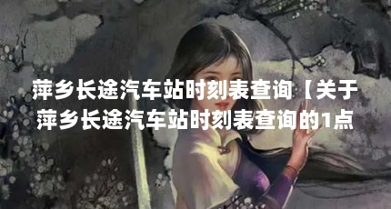 萍乡长途汽车站时刻表查询【关于萍乡长途汽车站时刻表查询的1点解答】