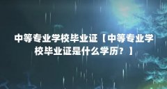 中等专业学校毕业证【中等专业学校毕业证是什么学历？】