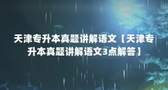 天津专升本真题讲解语文【天津专升本真题讲解语文3点解答】
