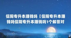 信阳专升本赚钱吗【信阳专升本赚钱吗信阳专升本赚钱吗1个解答对大家有用】