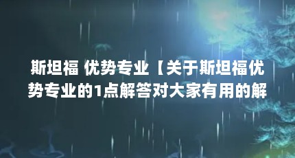 斯坦福 优势专业【关于斯坦福优势专业的1点解答对大家有用的解答对大家有用】