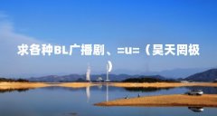 求各种BL广播剧、=u=（昊天罔极）