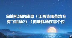 向塘机场的轶事（江西省哪些地方有飞机场?）【向塘机场在哪个位置（向塘机