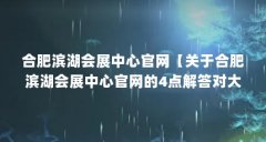 合肥滨湖会展中心官网【关于合肥滨湖会展中心官网的4点解答对大家有用】