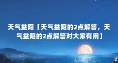 天气益阳【天气益阳的2点解答，天气益阳的2点解答对大家有用】