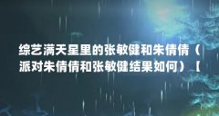 综艺满天星里的张敏健和朱倩倩（派对朱倩倩和张敏健结果如何）【张敏健和朱