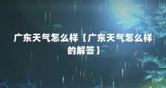 广东天气怎么样【广东天气怎么样的解答】