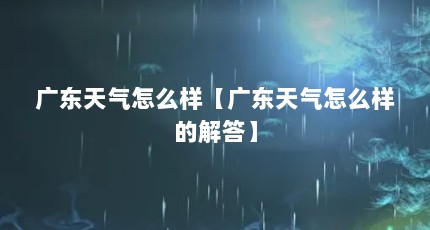 广东天气怎么样【广东天气怎么样的解答】