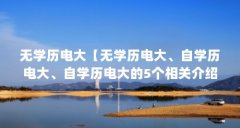 无学历电大【无学历电大、自学历电大、自学历电大的5个相关介绍】
