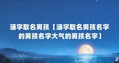 涵字取名男孩【涵字取名男孩名字的男孩名字大气的男孩名字】