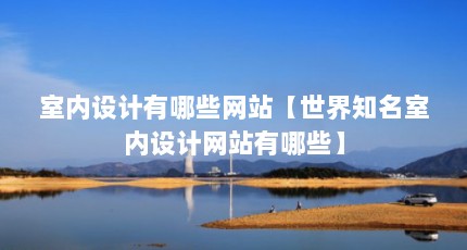 室内设计有哪些网站【世界知名室内设计网站有哪些】