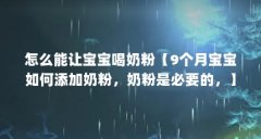 怎么能让宝宝喝奶粉【9个月宝宝如何添加奶粉,奶粉是必要的,】