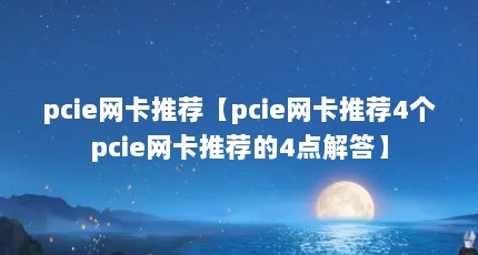 pcie网卡推荐【pcie网卡推荐4个pcie网卡推荐的4点解答】