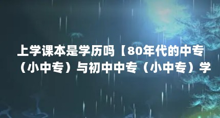 上学课本是学历吗【80年代的中专（小中专）与初中中专（小中专）学历】