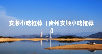 安顺小吃推荐【贵州安顺小吃推荐】