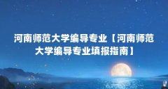 河南师范大学编导专业【河南师范大学编导专业填报指南】