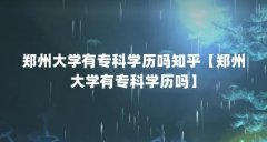 郑州大学有专科学历吗知乎【郑州大学有专科学历吗】