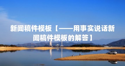 新闻稿件模板【——用事实说话新闻稿件模板的解答】