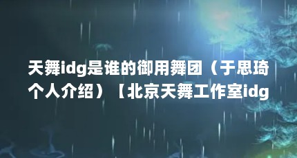 天舞idg是谁的御用舞团（于思琦个人介绍）【北京天舞工作室idg是谁的御用舞团天介绍】