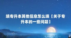 填专升本其他信息怎么填【关于专升本的一些问题】