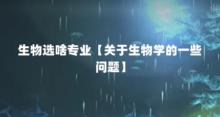 生物选啥专业【关于生物学的一些问题】