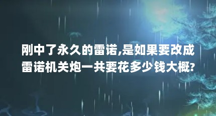 刚中了永久的雷诺,是如果要改成雷诺机关炮一共要花多少钱大概?改装费...（qq飞车鹦哥技术和顾正文技术谁高?）【《qq飞车手游》爱拍鹦哥解说（爱拍鹦哥）2点解答】
