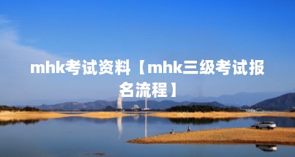 mhk考试资料【mhk三级考试报名流程】
