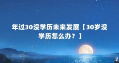 年过30没学历未来发展【30岁没学历怎么办?】