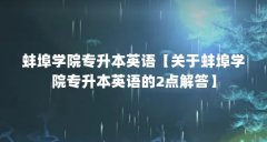 蚌埠学院专升本英语【关于蚌埠学院专升本英语的2点解答】