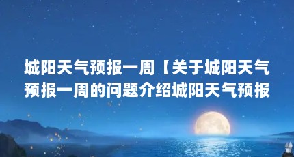 城阳天气预报一周【关于城阳天气预报一周的问题介绍城阳天气预报一周的解答】