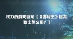 权力的游戏巨龙【《游戏王》巨龙骑士怎么用？】