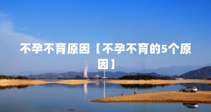 不孕不育原因【不孕不育的5个原因】