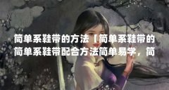 简单系鞋带的方法【简单系鞋带的简单系鞋带配合方法简单易学,简单易学】