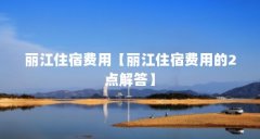 丽江住宿费用【丽江住宿费用的2点解答】