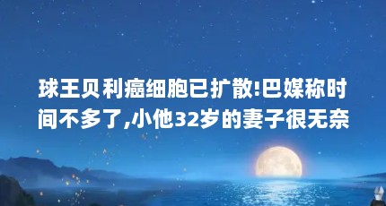 球王贝利癌细胞已扩散!巴媒称时间不多了,小他32岁的妻子很无奈_百度知 ...（贝利有几个孩子?）【玛尔西亚·爱子介绍玛尔西亚·爱子的2个孩子】