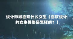 设计师男喜欢什么女生【喜欢设计的女生性格是怎样的?】