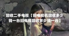 回收二手电视【旧电视机回收多少钱一台旧电视回收