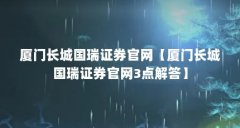 厦门长城国瑞证券官网【厦门长城国瑞证券官网3点解答】